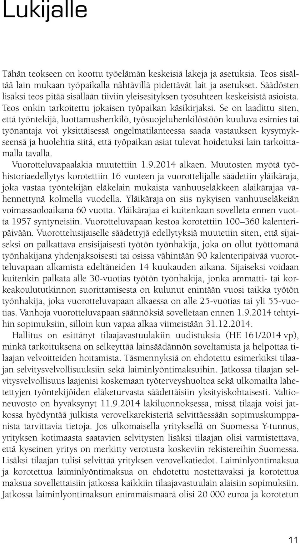 Se on laadittu siten, että työntekijä, luottamushenkilö, työsuojeluhenkilöstöön kuuluva esimies tai työnantaja voi yksittäisessä ongelmatilanteessa saada vastauksen kysymykseensä ja huolehtia siitä,