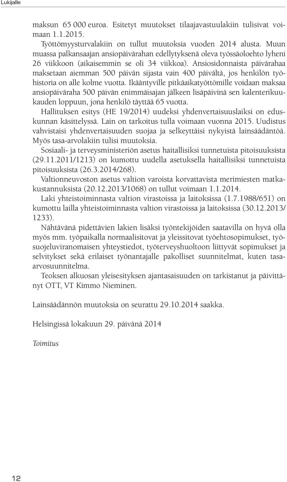 Ansiosidonnaista päivärahaa maksetaan aiemman 500 päivän sijasta vain 400 päivältä, jos henkilön työhistoria on alle kolme vuotta.