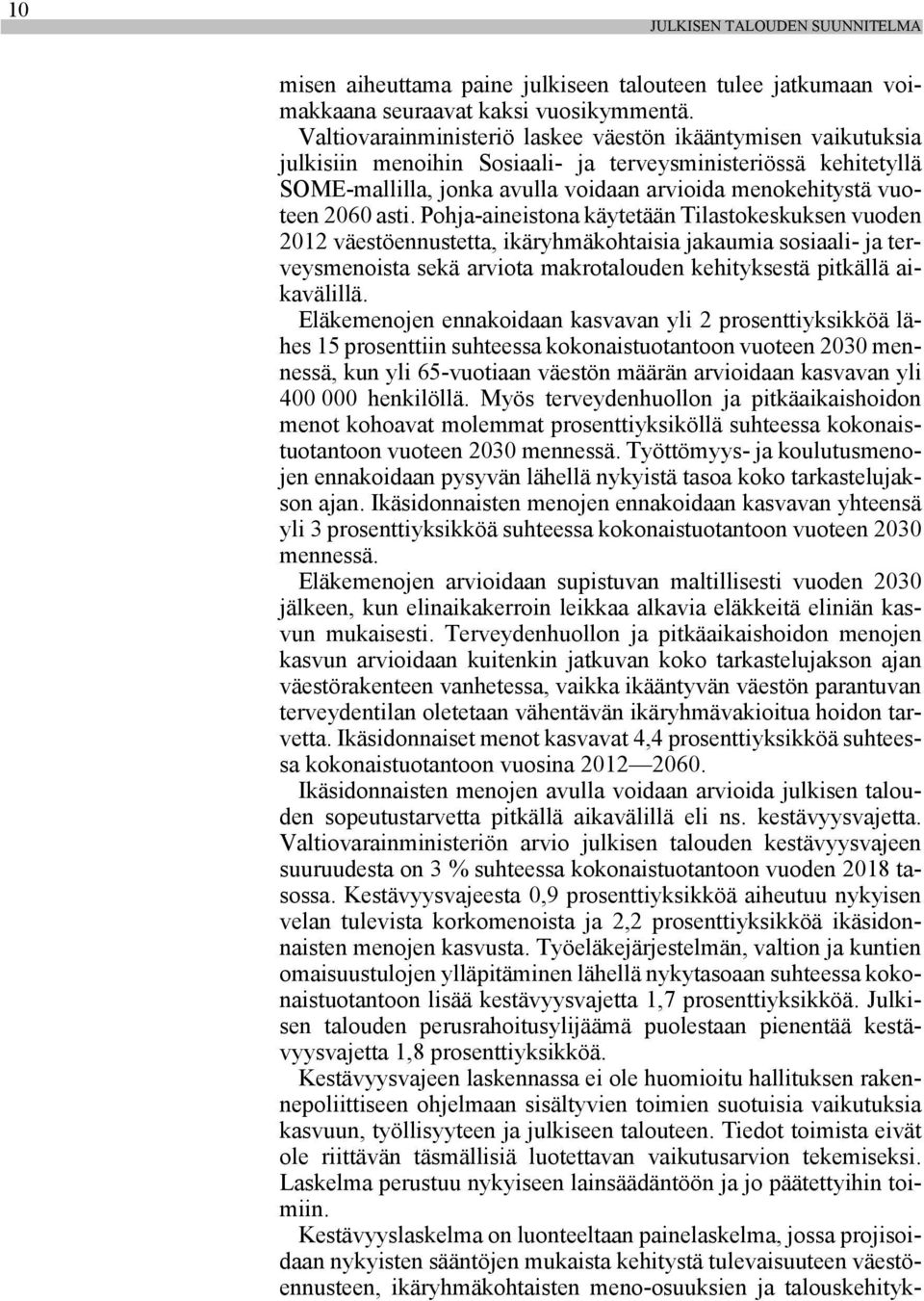 asti. Pohja-aineistona käytetään Tilastokeskuksen vuoden 2012 väestöennustetta, ikäryhmäkohtaisia jakaumia sosiaali- ja terveysmenoista sekä arviota makrotalouden kehityksestä pitkällä aikavälillä.