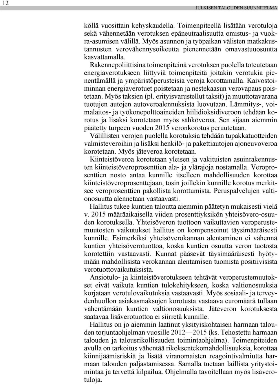 Rakennepoliittisina toimenpiteinä verotuksen puolella toteutetaan energiaverotukseen liittyviä toimenpiteitä joitakin verotukia pienentämällä ja ympäristöperusteisia veroja korottamalla.