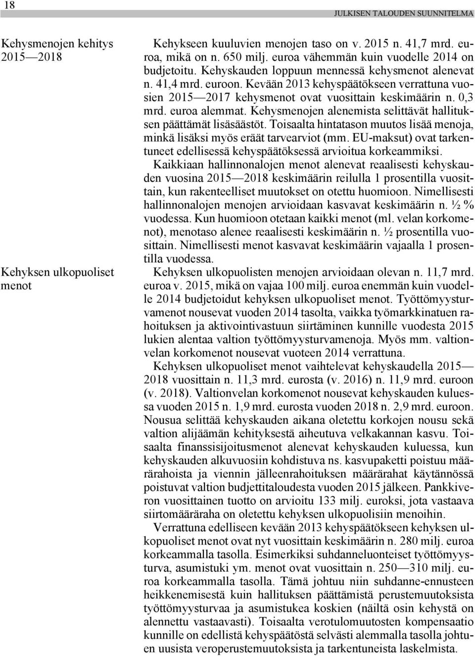 Kevään 2013 kehyspäätökseen verrattuna vuosien 2015 2017 kehysmenot ovat vuosittain keskimäärin n. 0,3 mrd. euroa alemmat. Kehysmenojen alenemista selittävät hallituksen päättämät lisäsäästöt.