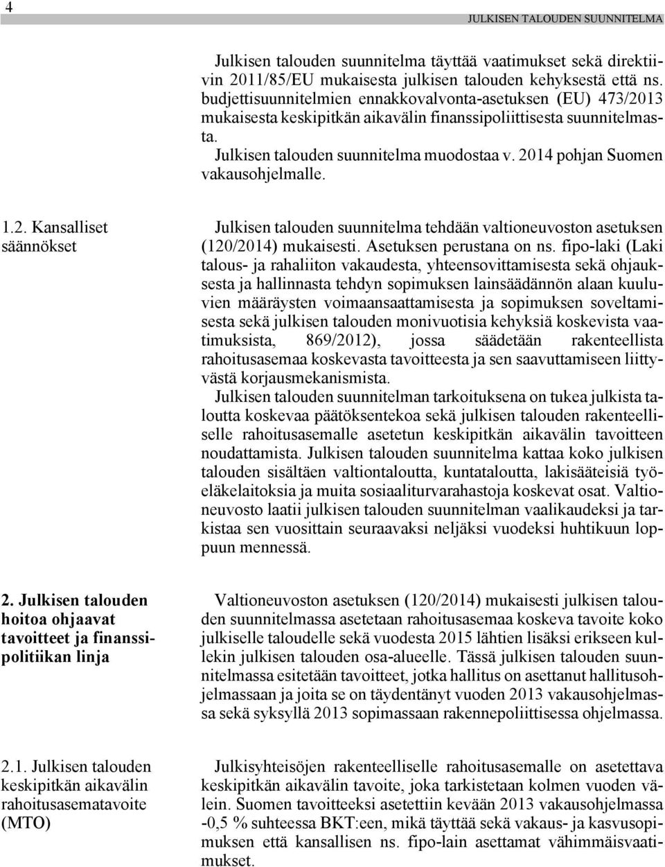 2014 pohjan Suomen vakausohjelmalle. 1.2. Kansalliset säännökset Julkisen talouden suunnitelma tehdään valtioneuvoston asetuksen (120/2014) mukaisesti. Asetuksen perustana on ns.