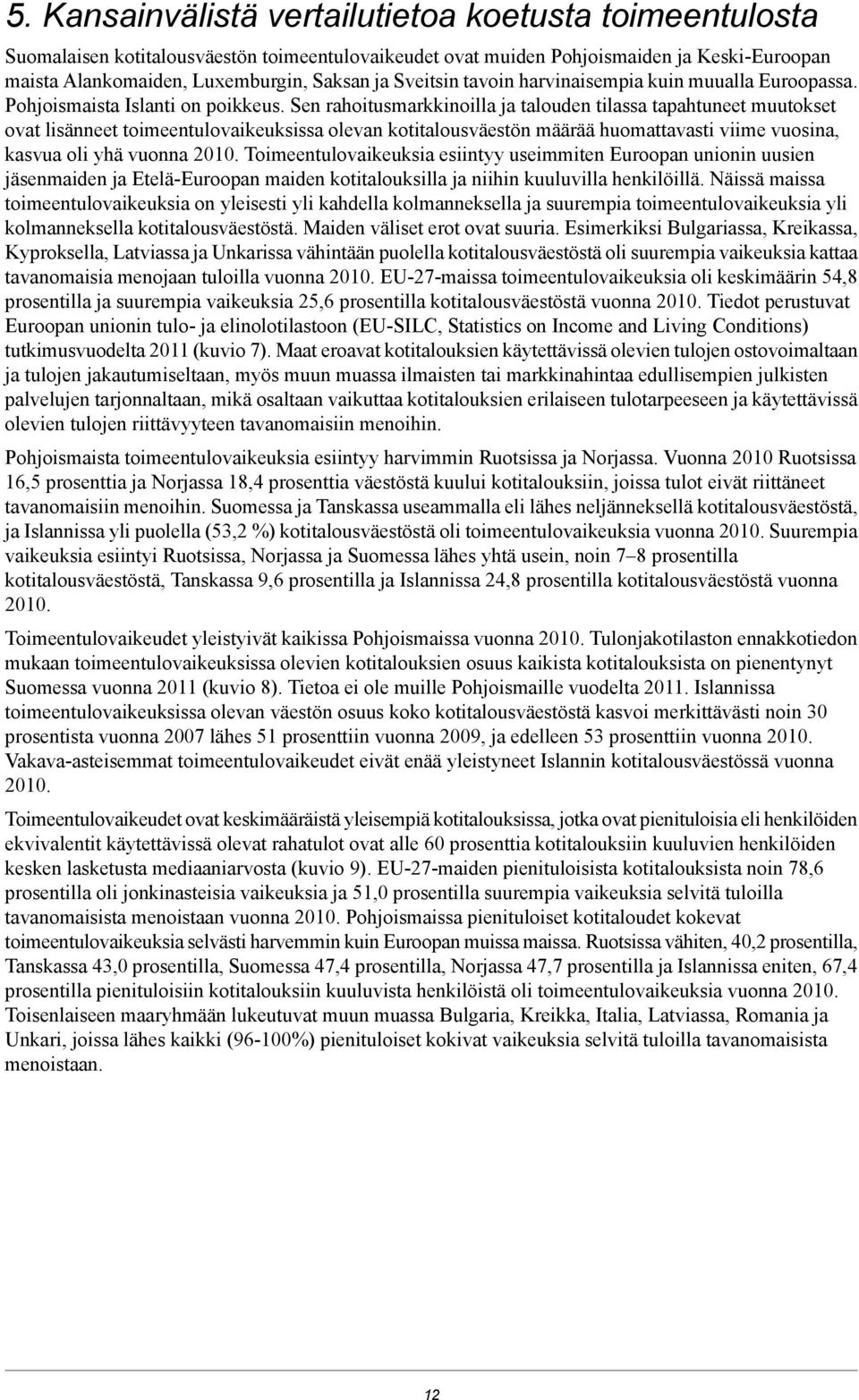 Sen rahoitusmarkkinoilla ja talouden tilassa tapahtuneet muutokset ovat lisänneet toimeentulovaikeuksissa olevan kotitalousväestön määrää huomattavasti viime vuosina, kasvua oli yhä vuonna 2010.