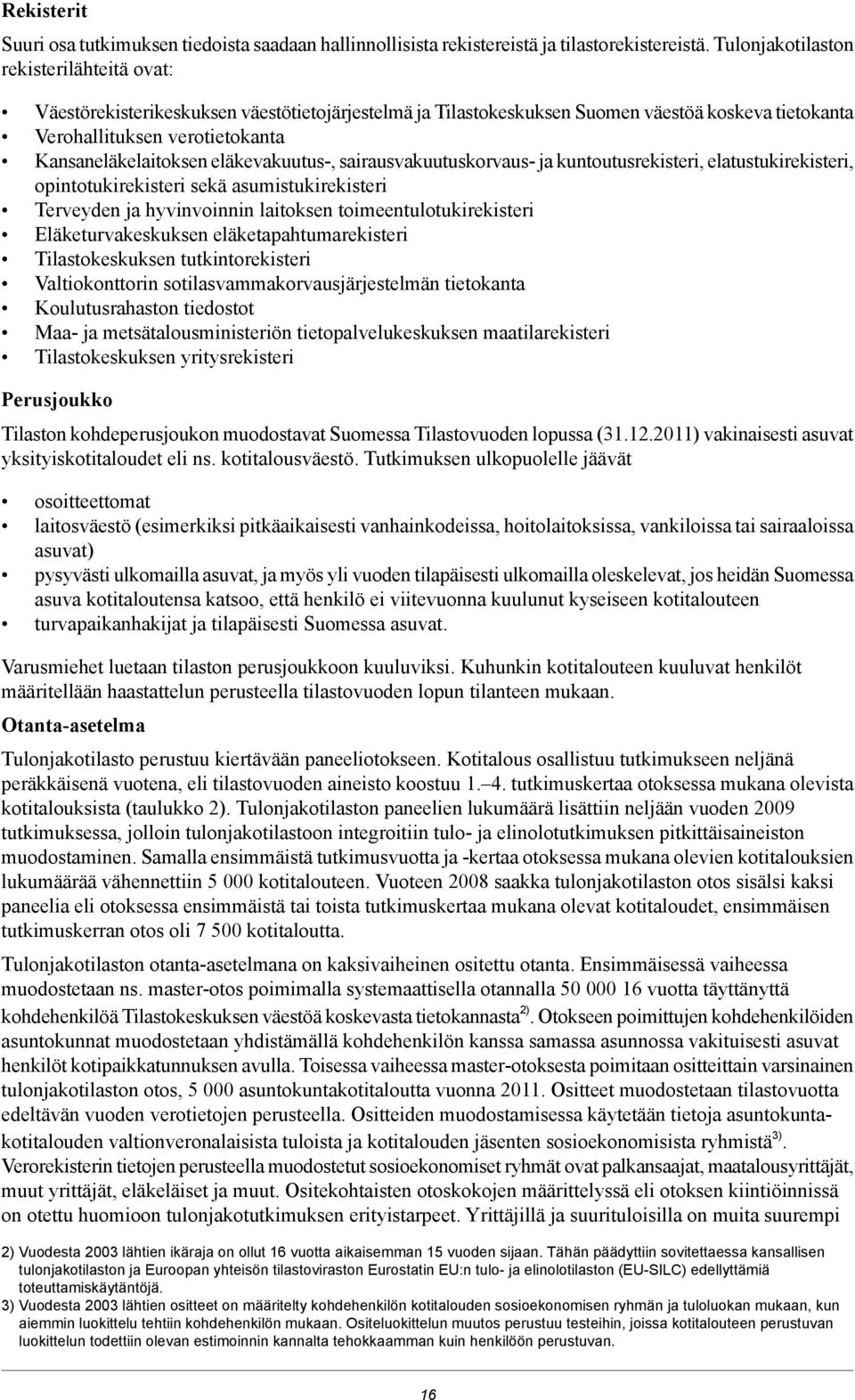 eläkevakuutus-, sairausvakuutuskorvaus- ja kuntoutusrekisteri, elatustukirekisteri, opintotukirekisteri sekä asumistukirekisteri Terveyden ja hyvinvoinnin laitoksen toimeentulotukirekisteri