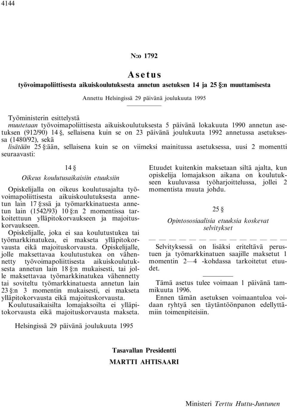 uusi 2 momentti seuraavasti: 14 Oikeus koulutusaikaisiin etuuksiin Opiskelijalla on oikeus koulutusajalta työvoimapoliittisesta aikuiskoulutuksesta annetun lain 17 :ssä ja työmarkkinatuesta annetun