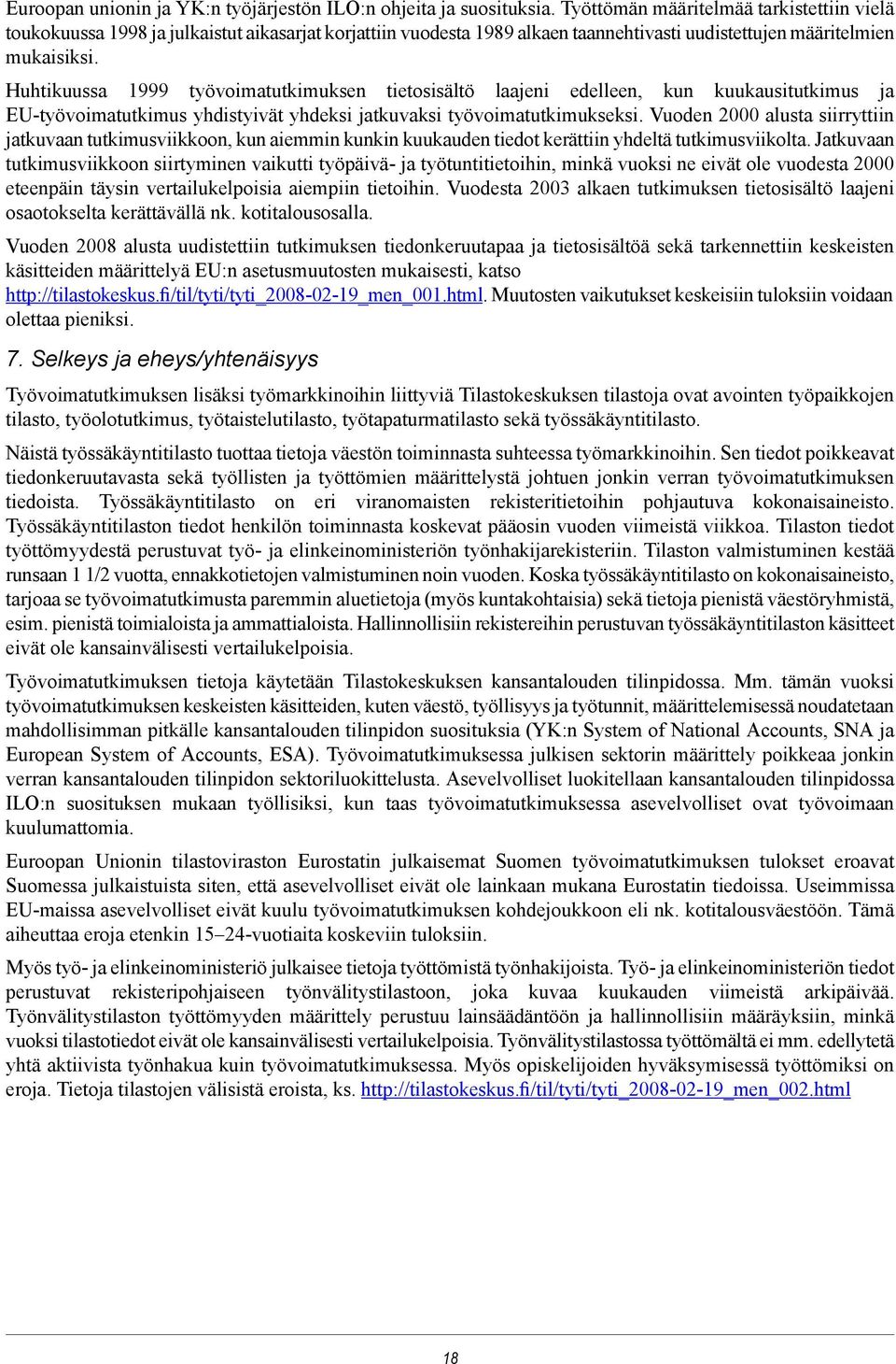 Huhtikuussa 1999 työvoimatutkimuksen tietosisältö laajeni edelleen, kun kuukausitutkimus ja EU-työvoimatutkimus yhdistyivät yhdeksi jatkuvaksi työvoimatutkimukseksi.