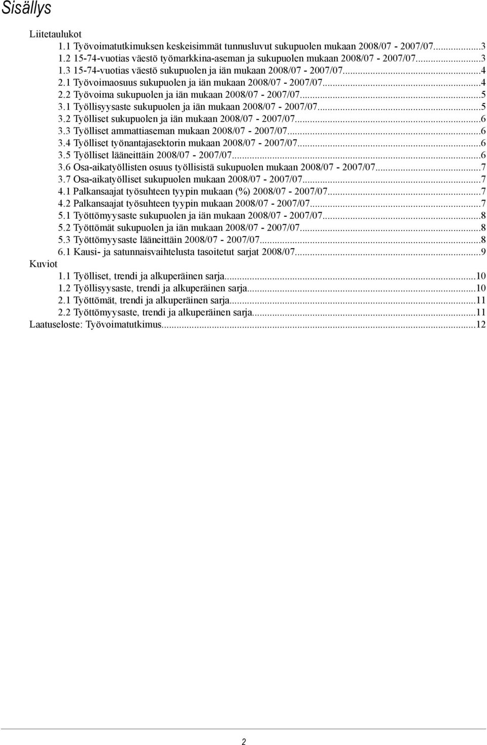 ..6 3.3 Työlliset ammattiaseman mukaan 2008/07 -...6 3.4 Työlliset työnantajasektorin mukaan 2008/07 -...6 3.5 Työlliset lääneittäin 2008/07 -...6 3.6 Osa-aikatyöllisten osuus työllisistä sukupuolen mukaan 2008/07 -.