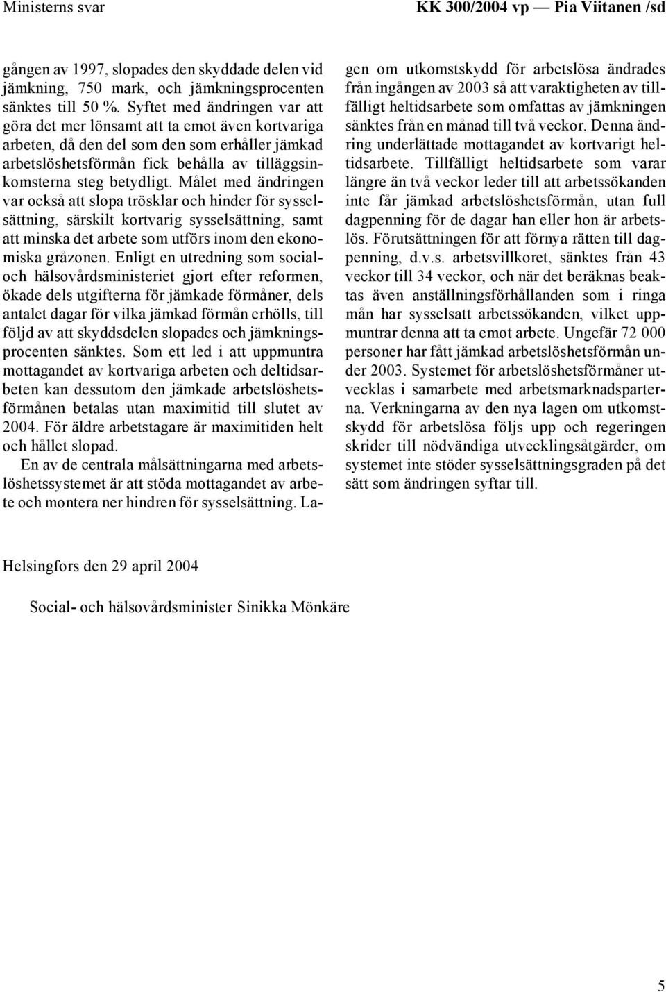 Målet med ändringen var också att slopa trösklar och hinder för sysselsättning, särskilt kortvarig sysselsättning, samt att minska det arbete som utförs inom den ekonomiska gråzonen.