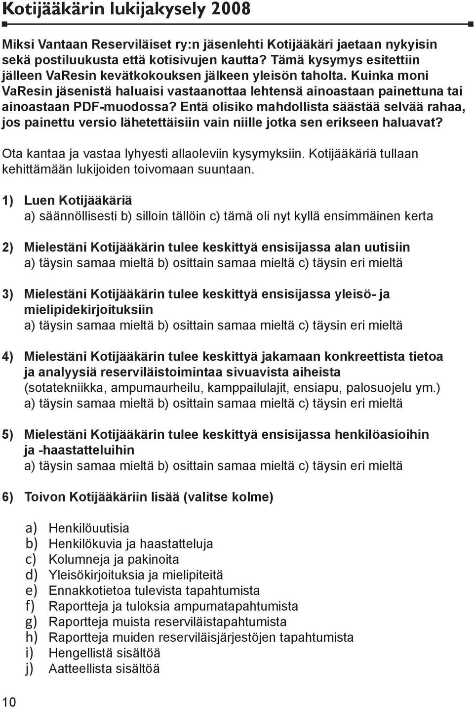 Entä olisiko mahdollista säästää selvää rahaa, jos painettu versio lähetettäisiin vain niille jotka sen erikseen haluavat? Ota kantaa ja vastaa lyhyesti allaoleviin kysymyksiin.