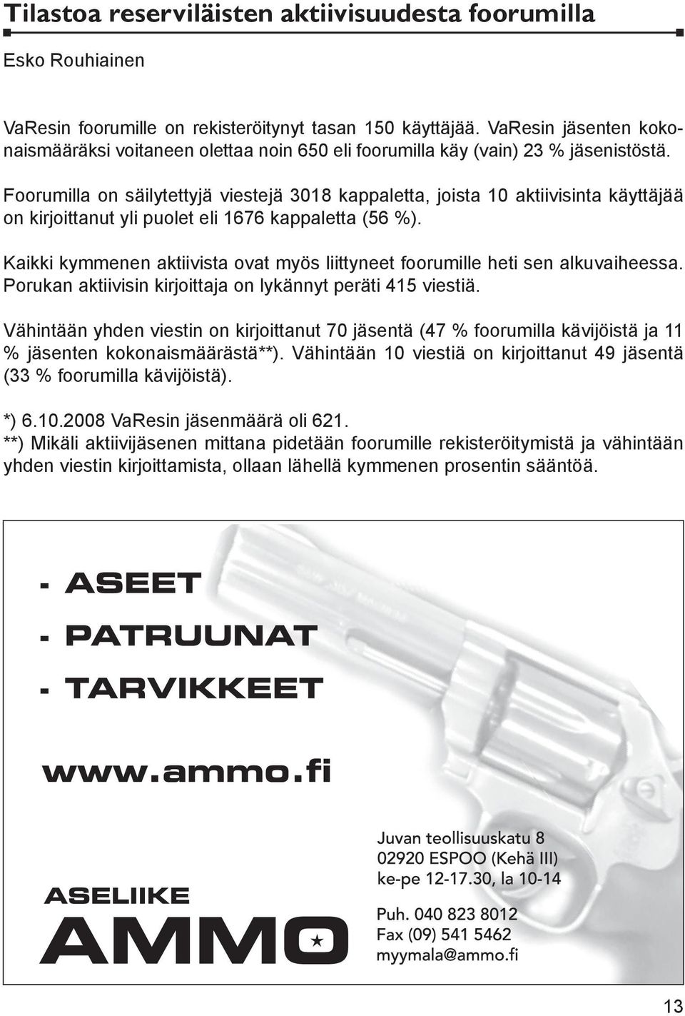Foorumilla on säilytettyjä viestejä 3018 kappaletta, joista 10 aktiivisinta käyttäjää on kirjoittanut yli puolet eli 1676 kappaletta (56 %).