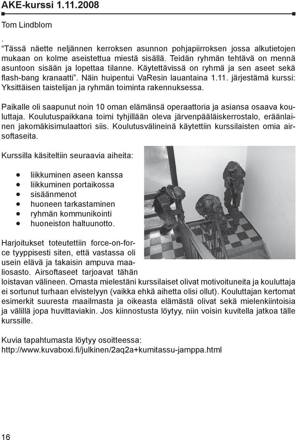 järjestämä kurssi: Yksittäisen taistelijan ja ryhmän toiminta rakennuksessa. Paikalle oli saapunut noin 10 oman elämänsä operaattoria ja asiansa osaava kouluttaja.