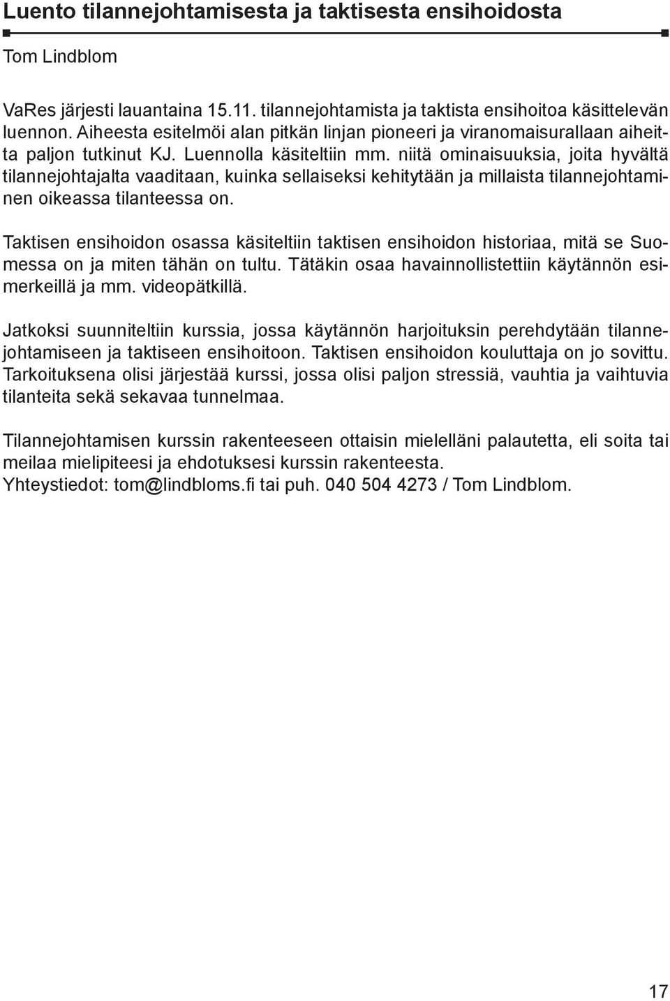 niitä ominaisuuksia, joita hyvältä tilannejohtajalta vaaditaan, kuinka sellaiseksi kehitytään ja millaista tilannejohtaminen oikeassa tilanteessa on.