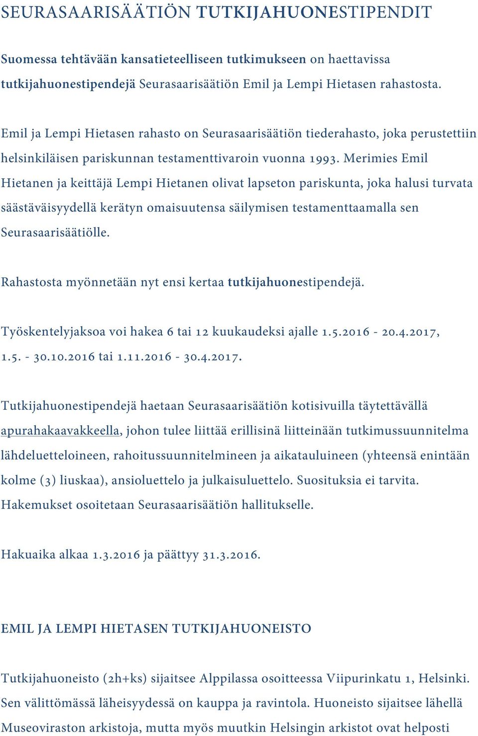 Merimies Emil Hietanen ja keittäjä Lempi Hietanen olivat lapseton pariskunta, joka halusi turvata säästäväisyydellä kerätyn omaisuutensa säilymisen testamenttaamalla sen Seurasaarisäätiölle.