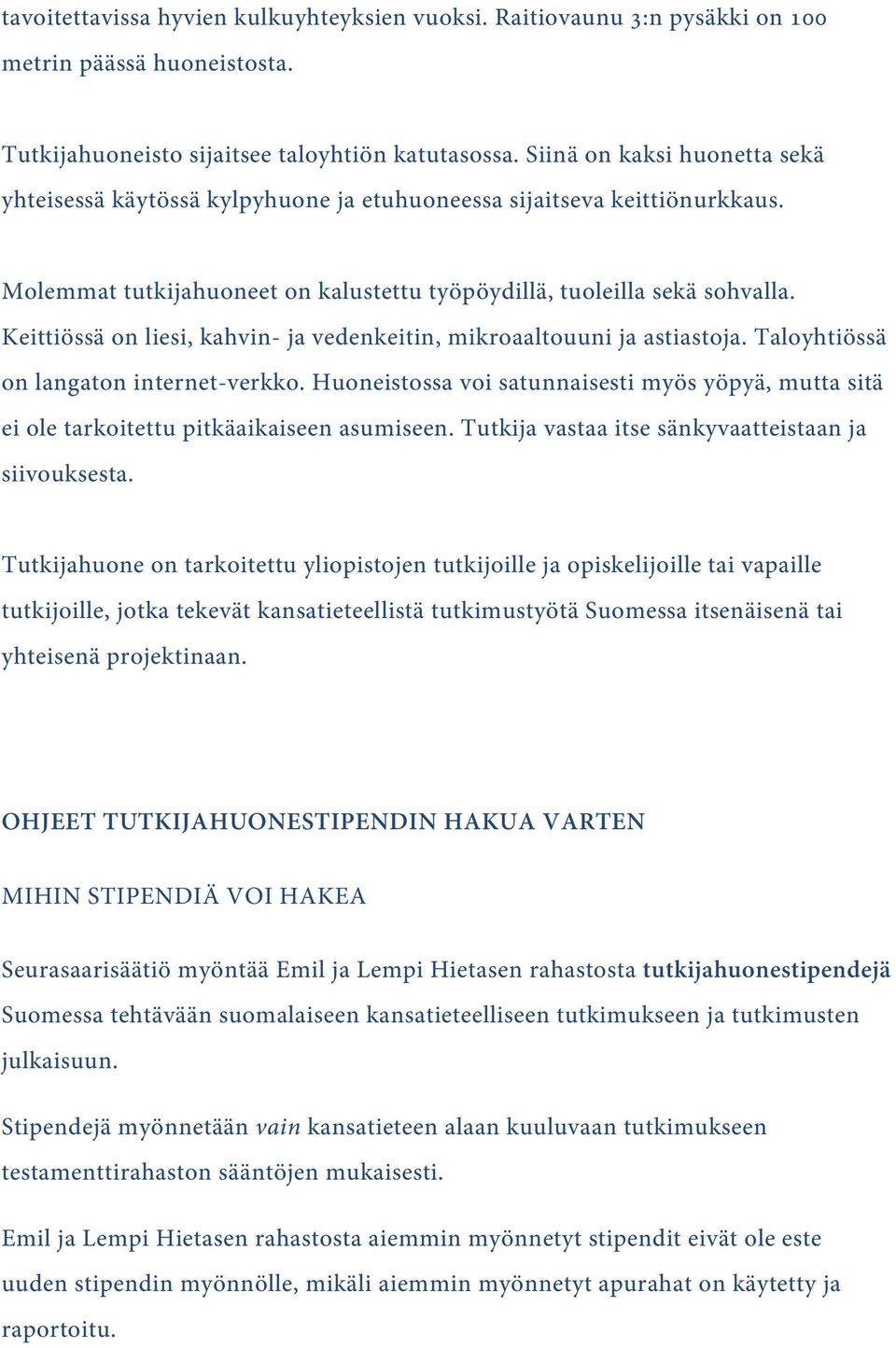 Keittiössä on liesi, kahvin- ja vedenkeitin, mikroaaltouuni ja astiastoja. Taloyhtiössä on langaton internet-verkko.