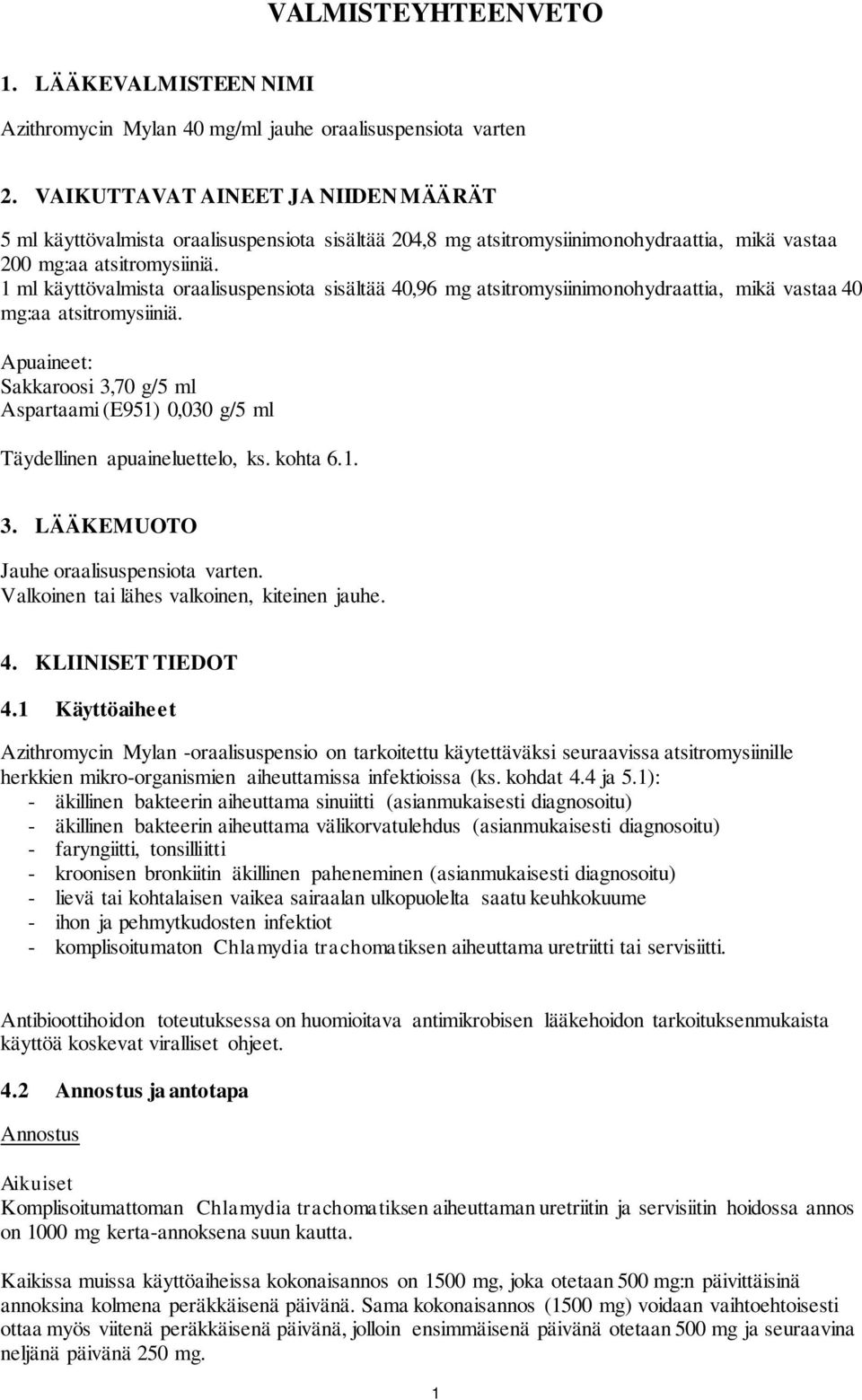 1 ml käyttövalmista oraalisuspensiota sisältää 40,96 mg atsitromysiinimonohydraattia, mikä vastaa 40 mg:aa atsitromysiiniä.