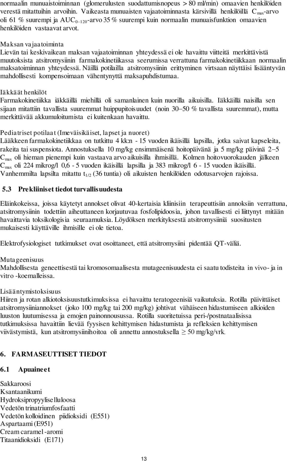 Maksan vajaatoiminta Lievän tai keskivaikean maksan vajaatoiminnan yhteydessä ei ole havaittu viitteitä merkittävistä muutoksista atsitromysiinin farmakokinetiikassa seerumissa verrattuna