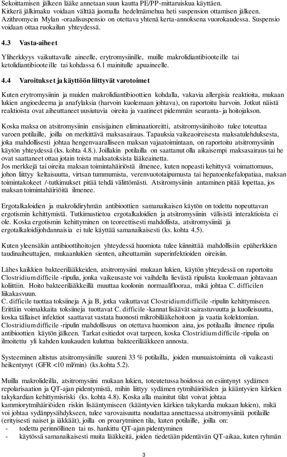 3 Vasta-aiheet Yliherkkyys vaikuttavalle aineelle, erytromysiinille, muille makrolidiantibiooteille tai ketolidiantibiooteille tai kohdassa 6.1 mainitulle apuaineelle. 4.