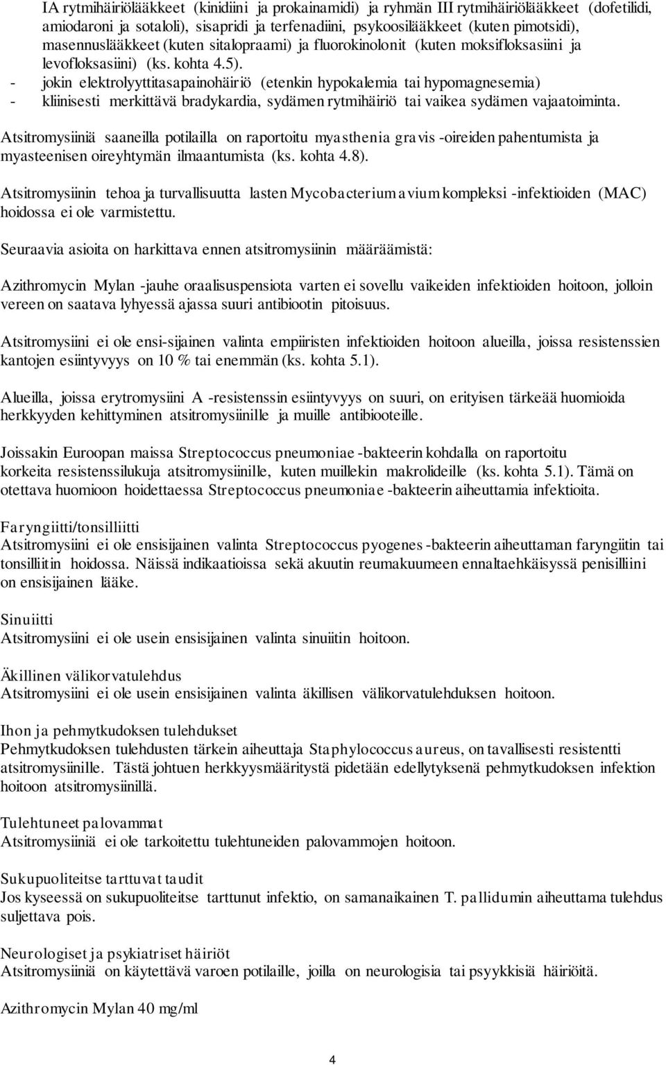 - jokin elektrolyyttitasapainohäiriö (etenkin hypokalemia tai hypomagnesemia) - kliinisesti merkittävä bradykardia, sydämen rytmihäiriö tai vaikea sydämen vajaatoiminta.