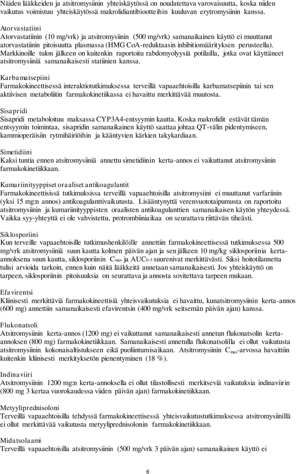 perusteella). Markkinoille tulon jälkeen on kuitenkin raportoitu rabdomyolyysiä potilailla, jotka ovat käyttäneet atsitromysiiniä samanaikaisesti statiinien kanssa.