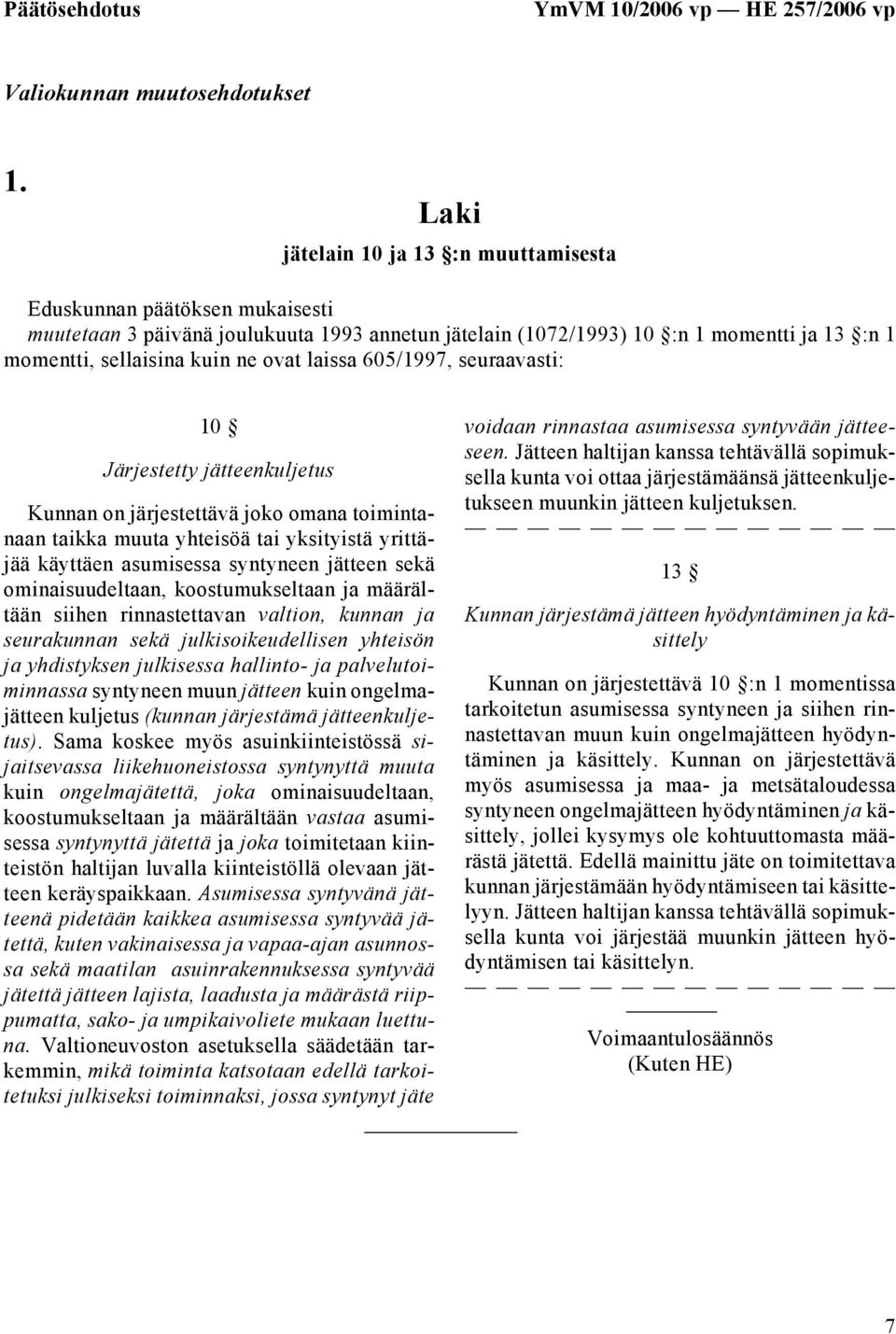 laissa 605/1997, seuraavasti: 10 Järjestetty jätteenkuljetus Kunnan on järjestettävä joko omana toimintanaan taikka muuta yhteisöä tai yksityistä yrittäjää käyttäen asumisessa syntyneen jätteen sekä