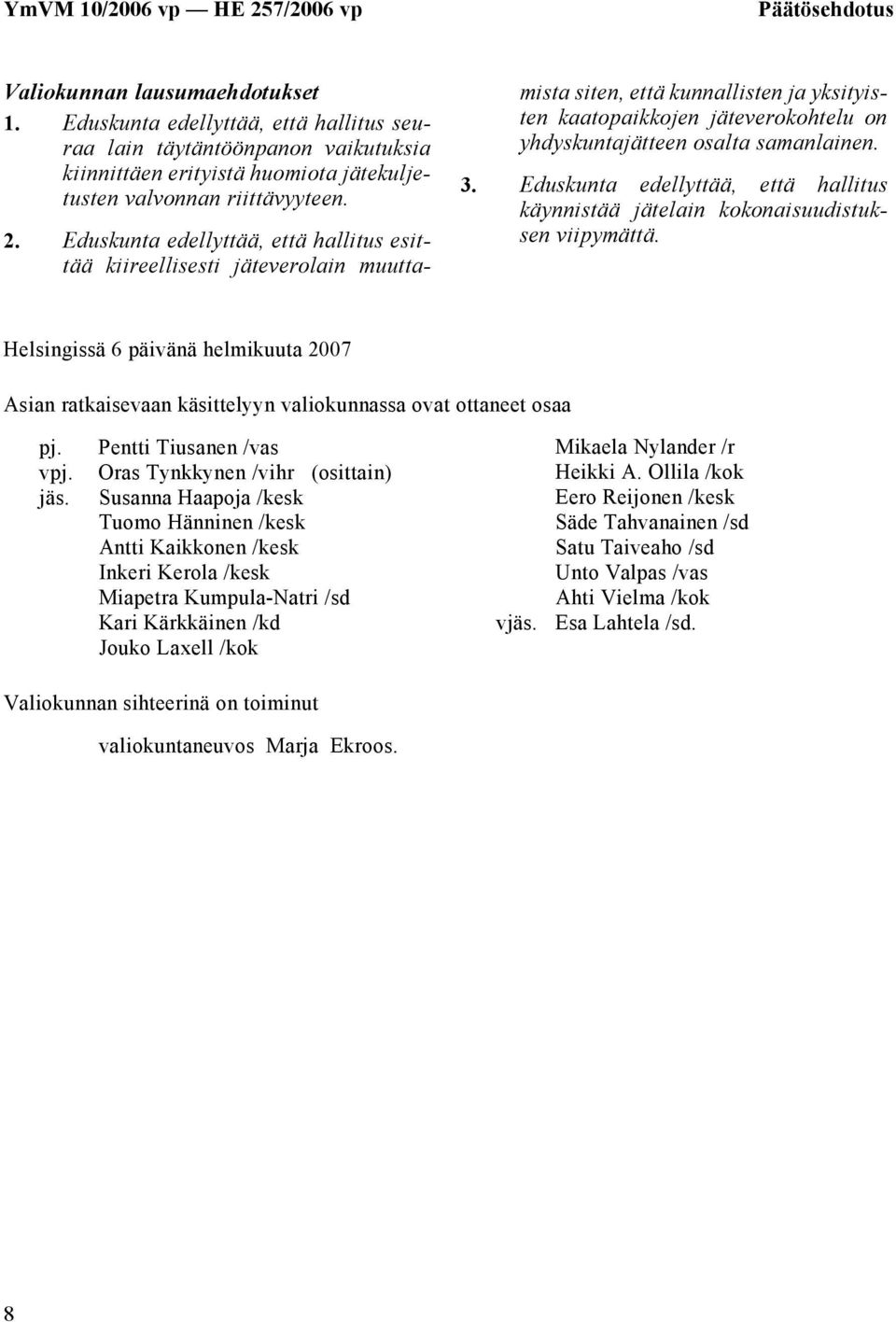 Eduskunta edellyttää, että hallitus käynnistää jätelain kokonaisuudistuksen viipymättä. Helsingissä 6 päivänä helmikuuta 2007 Asian ratkaisevaan käsittelyyn valiokunnassa ovat ottaneet osaa pj. vpj.