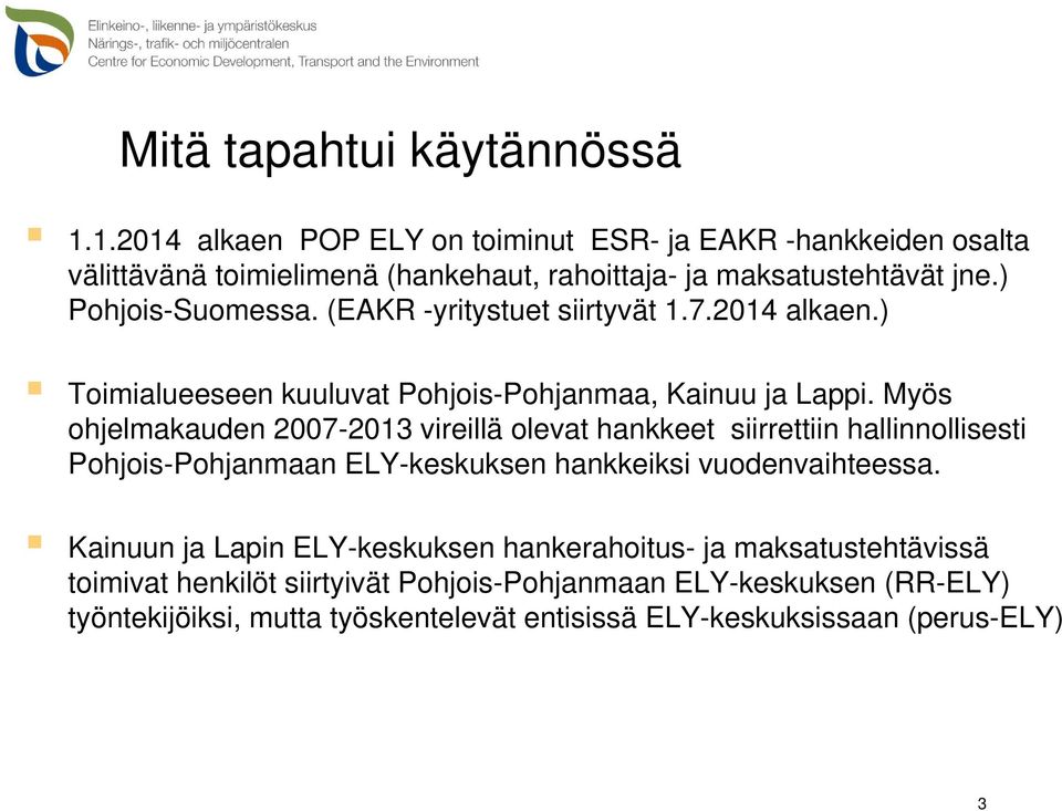 Myös ohjelmakauden 2007-2013 vireillä olevat hankkeet siirrettiin hallinnollisesti Pohjois-Pohjanmaan ELY-keskuksen hankkeiksi vuodenvaihteessa.