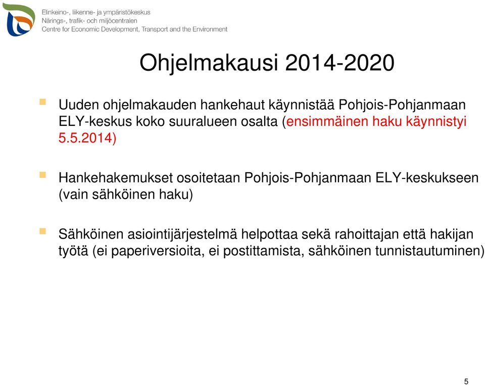 5.2014) Hankehakemukset osoitetaan Pohjois-Pohjanmaan ELY-keskukseen (vain sähköinen haku)