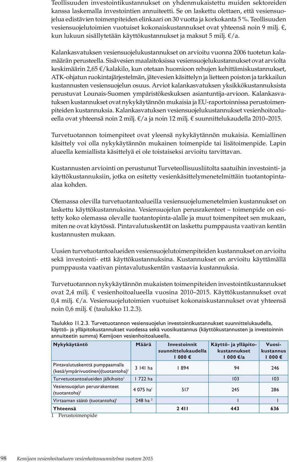 Teollisuuden vesiensuojelutoimien vuotuiset kokonaiskustannukset ovat yhteensä noin 9 milj., kun lukuun sisällytetään käyttökustannukset ja maksut 5 milj. /a.