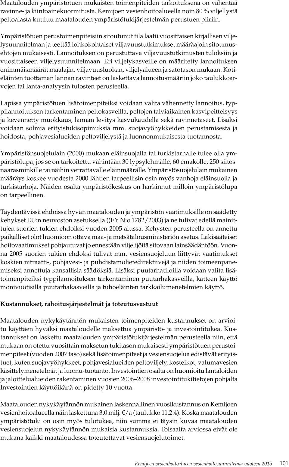 Ympäristötuen perustoimenpiteisiin sitoutunut tila laatii vuosittaisen kirjallisen viljelysuunnitelman ja teettää lohkokohtaiset viljavuustutkimukset määräajoin sitoumusehtojen mukaisesti.