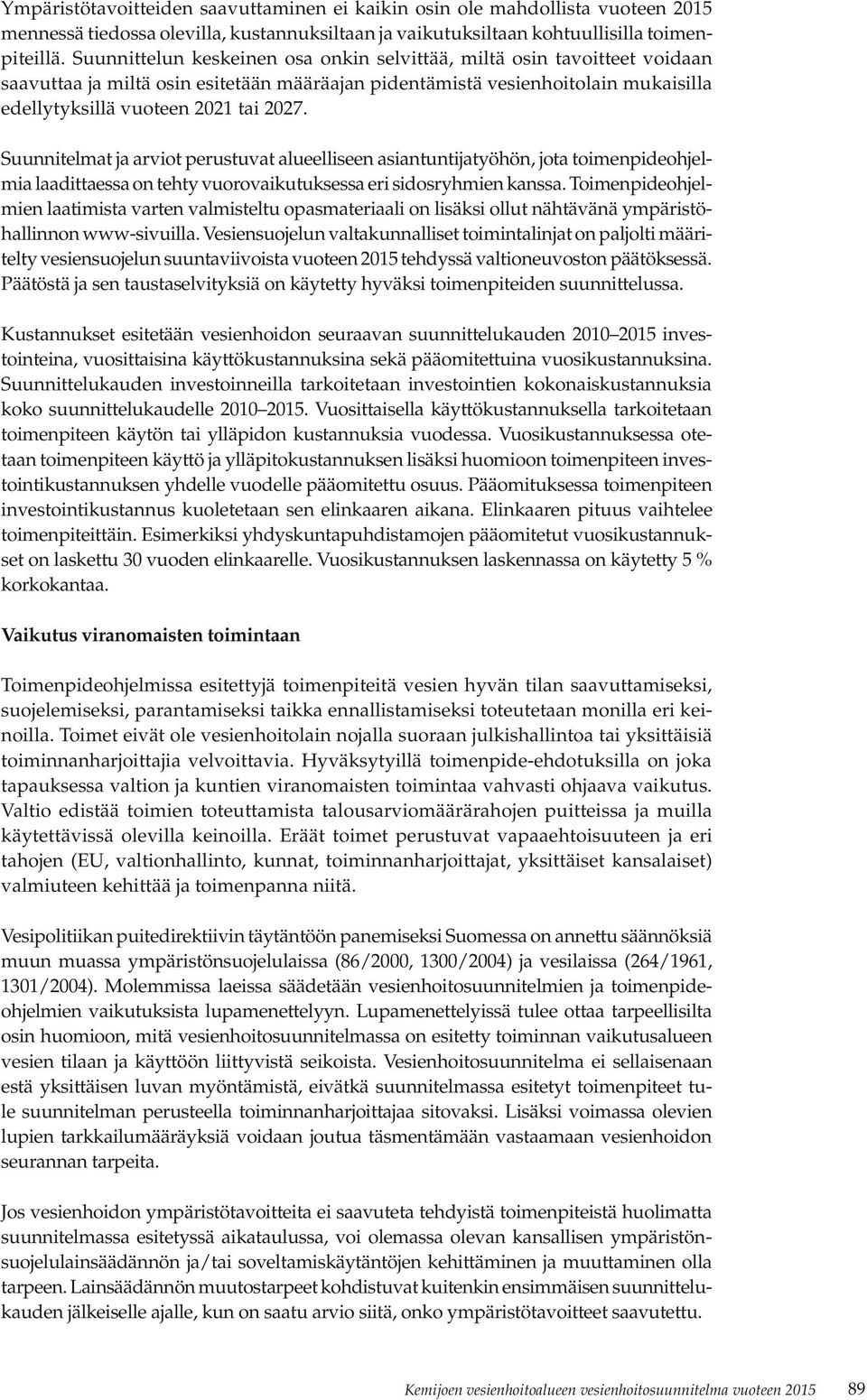 Suunnitelmat ja arviot perustuvat alueelliseen asiantuntijatyöhön, jota toimenpideohjelmia laadittaessa on tehty vuorovaikutuksessa eri sidosryhmien kanssa.