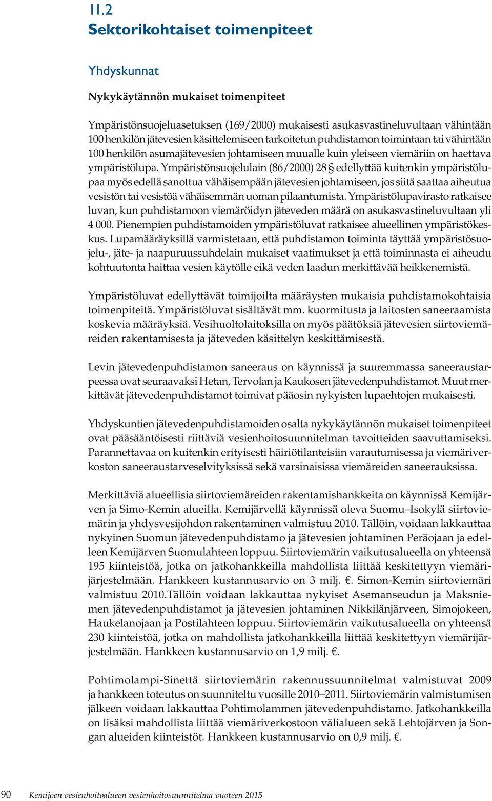 Ympäristönsuojelulain (86/2000) 28 edellyttää kuitenkin ympäristölupaa myös edellä sanottua vähäisempään jätevesien johtamiseen, jos siitä saattaa aiheutua vesistön tai vesistöä vähäisemmän uoman