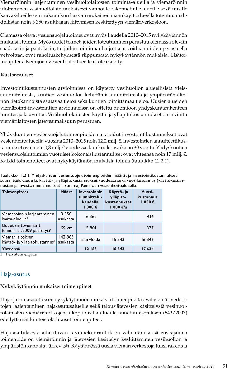 Olemassa olevat vesiensuojelutoimet ovat myös kaudella 2010 2015 nykykäytännön mukaisia toimia.