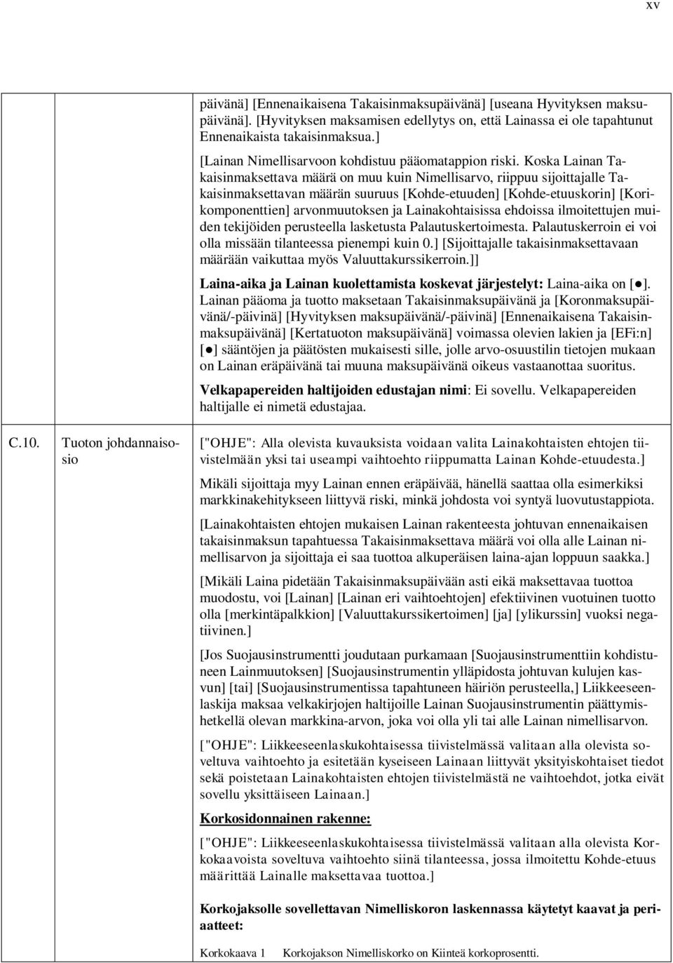 Koska Lainan Takaisinmaksettava määrä on muu kuin Nimellisarvo, riippuu sijoittajalle Takaisinmaksettavan määrän suuruus [Kohde-etuuden] [Kohde-etuuskorin] [Korikomponenttien] arvonmuutoksen ja