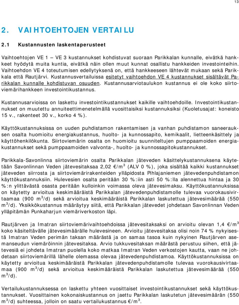 hankkeiden investointeihin. Vaihtoehdon VE 4 toteutumisen edellytyksenä on, että hankkeeseen lähtevät mukaan sekä Parikkala että Rautjärvi.