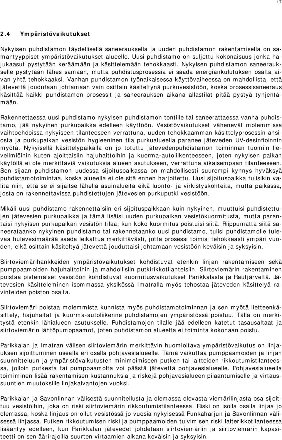 Nykyisen puhdistamon saneeraukselle pystytään lähes samaan, mutta puhdistusprosessia ei saada energiankulutuksen osalta aivan yhtä tehokkaaksi.