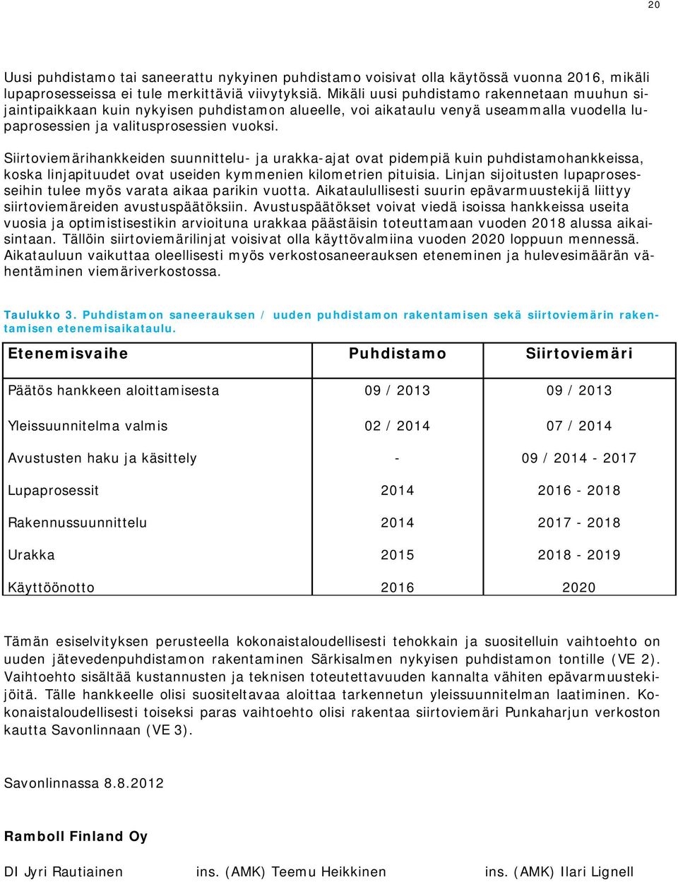 Siirtoviemärihankkeiden suunnittelu- ja urakka-ajat ovat pidempiä kuin puhdistamohankkeissa, koska linjapituudet ovat useiden kymmenien kilometrien pituisia.