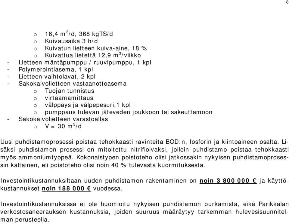 Sakokaivolietteen varastoallas o V = 30 m 3 /d Uusi puhdistamoprosessi poistaa tehokkaasti ravinteita BOD:n, fosforin ja kiintoaineen osalta.