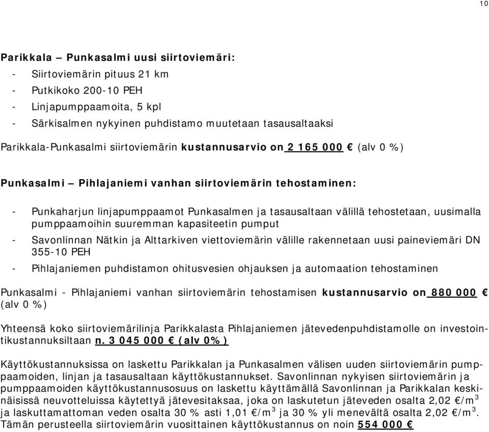 tehostetaan, uusimalla pumppaamoihin suuremman kapasiteetin pumput - Savonlinnan Nätkin ja Alttarkiven viettoviemärin välille rakennetaan uusi paineviemäri DN 355-10 PEH - Pihlajaniemen puhdistamon