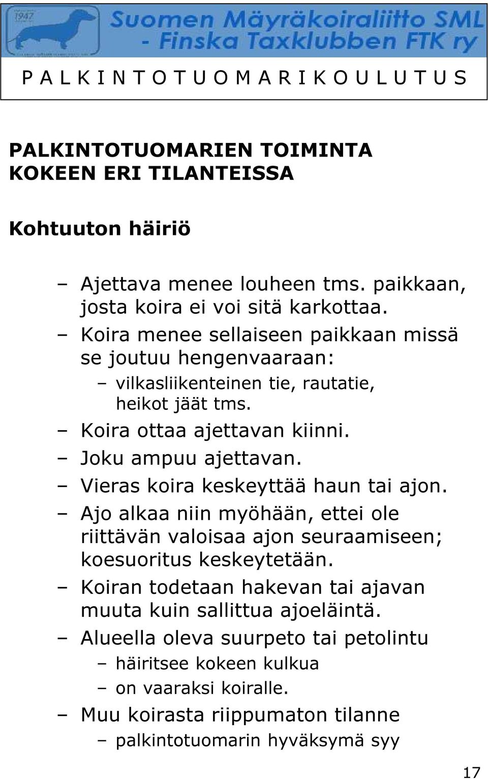 Vieras koira keskeyttää haun tai ajon. Ajo alkaa niin myöhään, ettei ole riittävän valoisaa ajon seuraamiseen; koesuoritus keskeytetään.