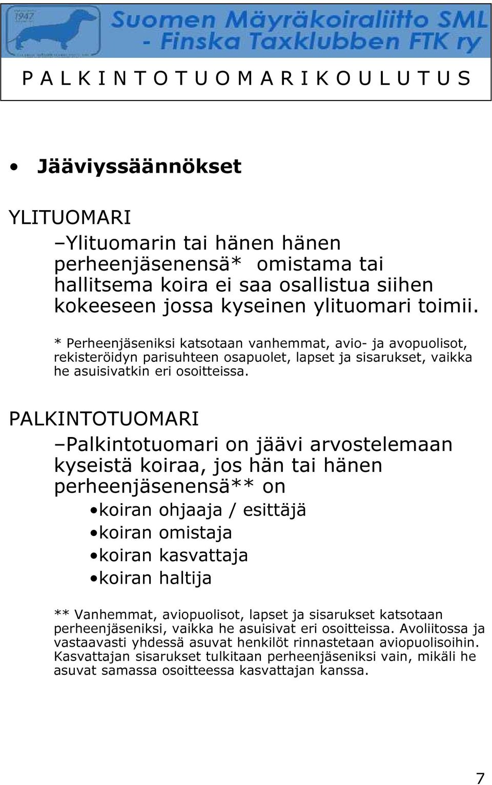 PALKINTOTUOMARI Palkintotuomari on jäävi arvostelemaan kyseistä koiraa, jos hän tai hänen perheenjäsenensä** on koiran ohjaaja / esittäjä koiran omistaja koiran kasvattaja koiran haltija **