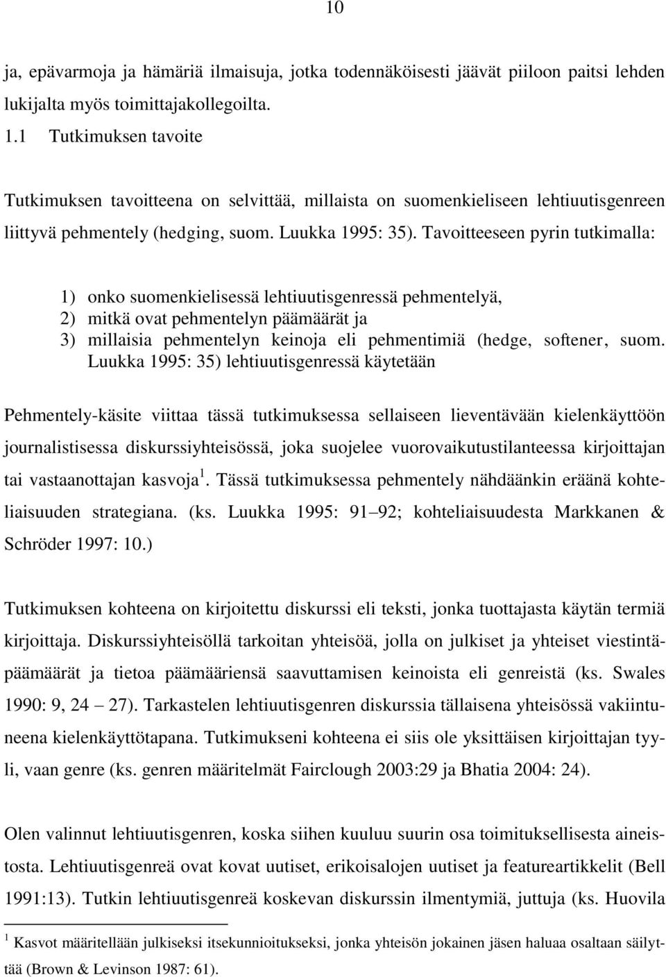 Tavoitteeseen pyrin tutkimalla: 1) onko suomenkielisessä lehtiuutisgenressä pehmentelyä, 2) mitkä ovat pehmentelyn päämäärät ja 3) millaisia pehmentelyn keinoja eli pehmentimiä (hedge, softener, suom.