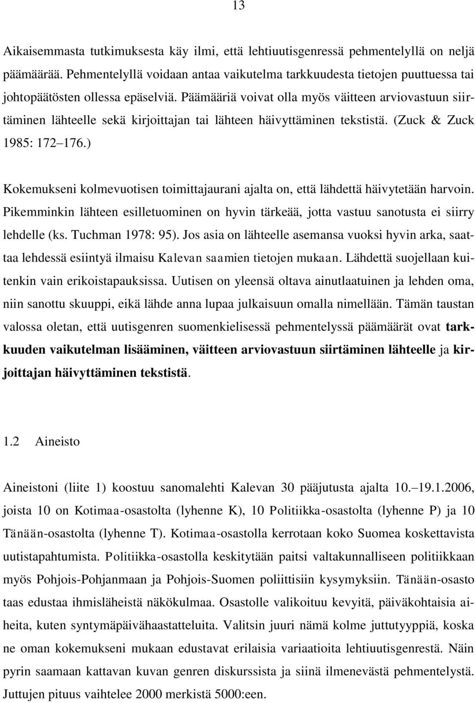 Päämääriä voivat olla myös väitteen arviovastuun siirtäminen lähteelle sekä kirjoittajan tai lähteen häivyttäminen tekstistä. (Zuck & Zuck 1985: 172 176.