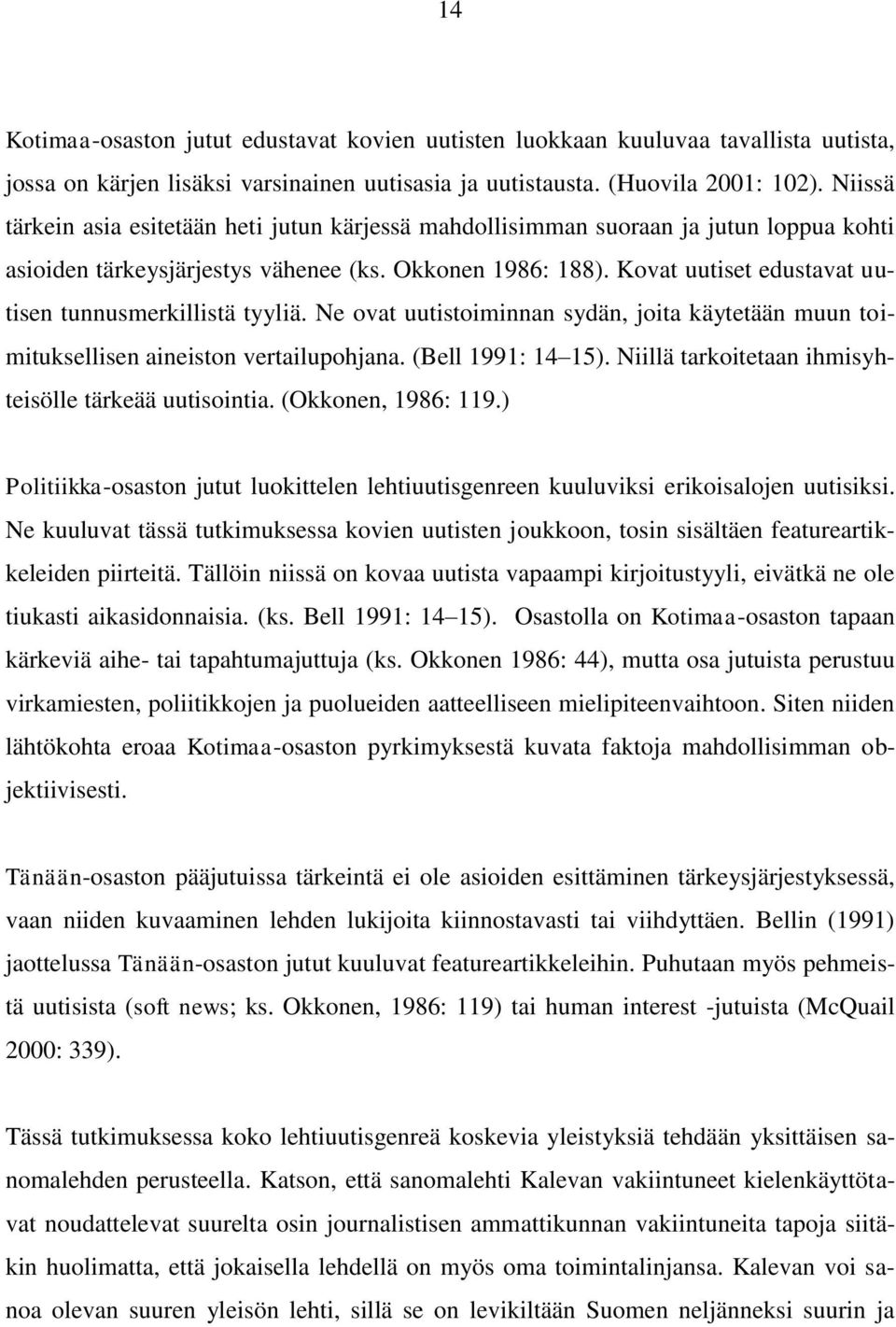 Kovat uutiset edustavat uutisen tunnusmerkillistä tyyliä. Ne ovat uutistoiminnan sydän, joita käytetään muun toimituksellisen aineiston vertailupohjana. (Bell 1991: 14 15).