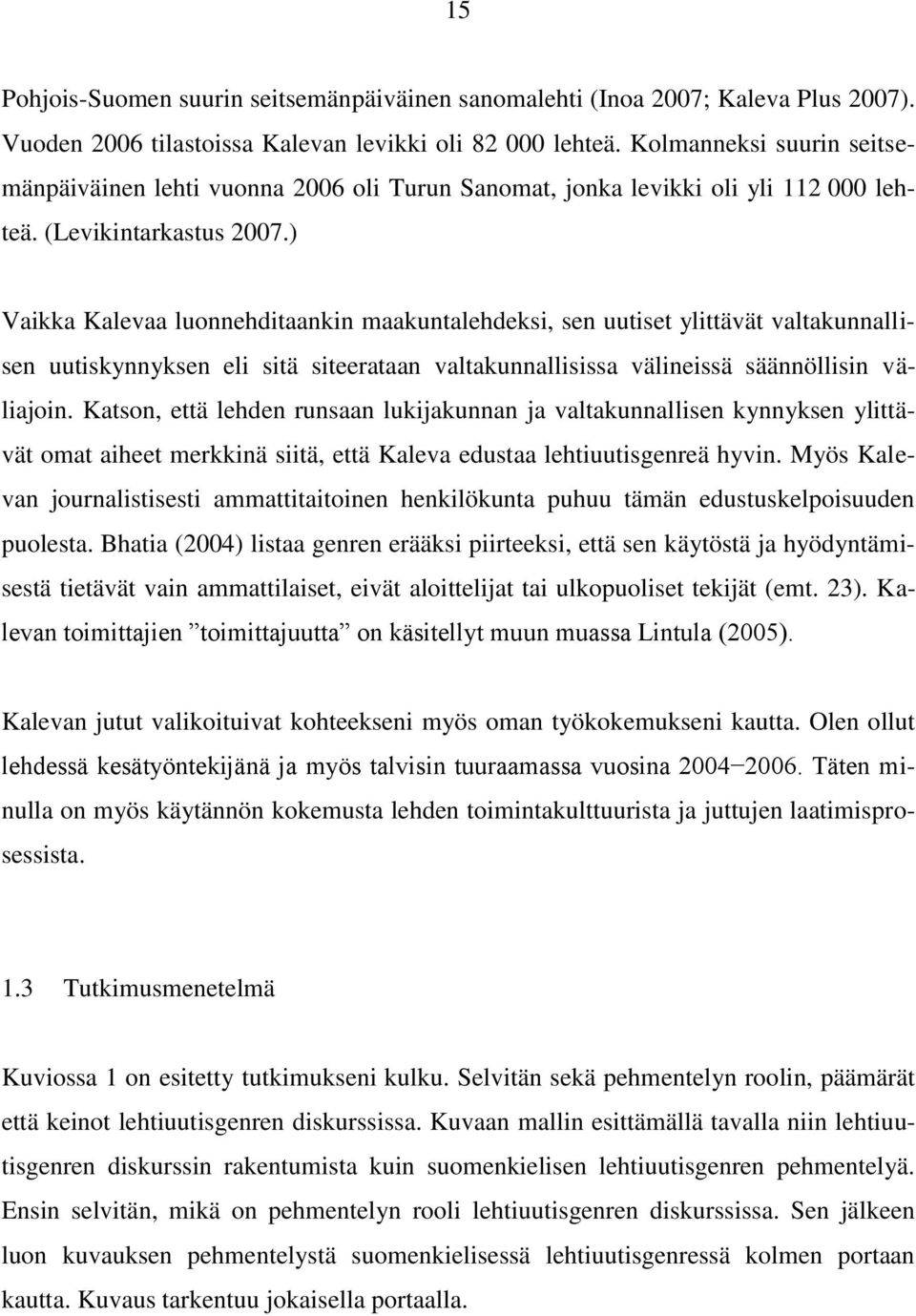 ) Vaikka Kalevaa luonnehditaankin maakuntalehdeksi, sen uutiset ylittävät valtakunnallisen uutiskynnyksen eli sitä siteerataan valtakunnallisissa välineissä säännöllisin väliajoin.