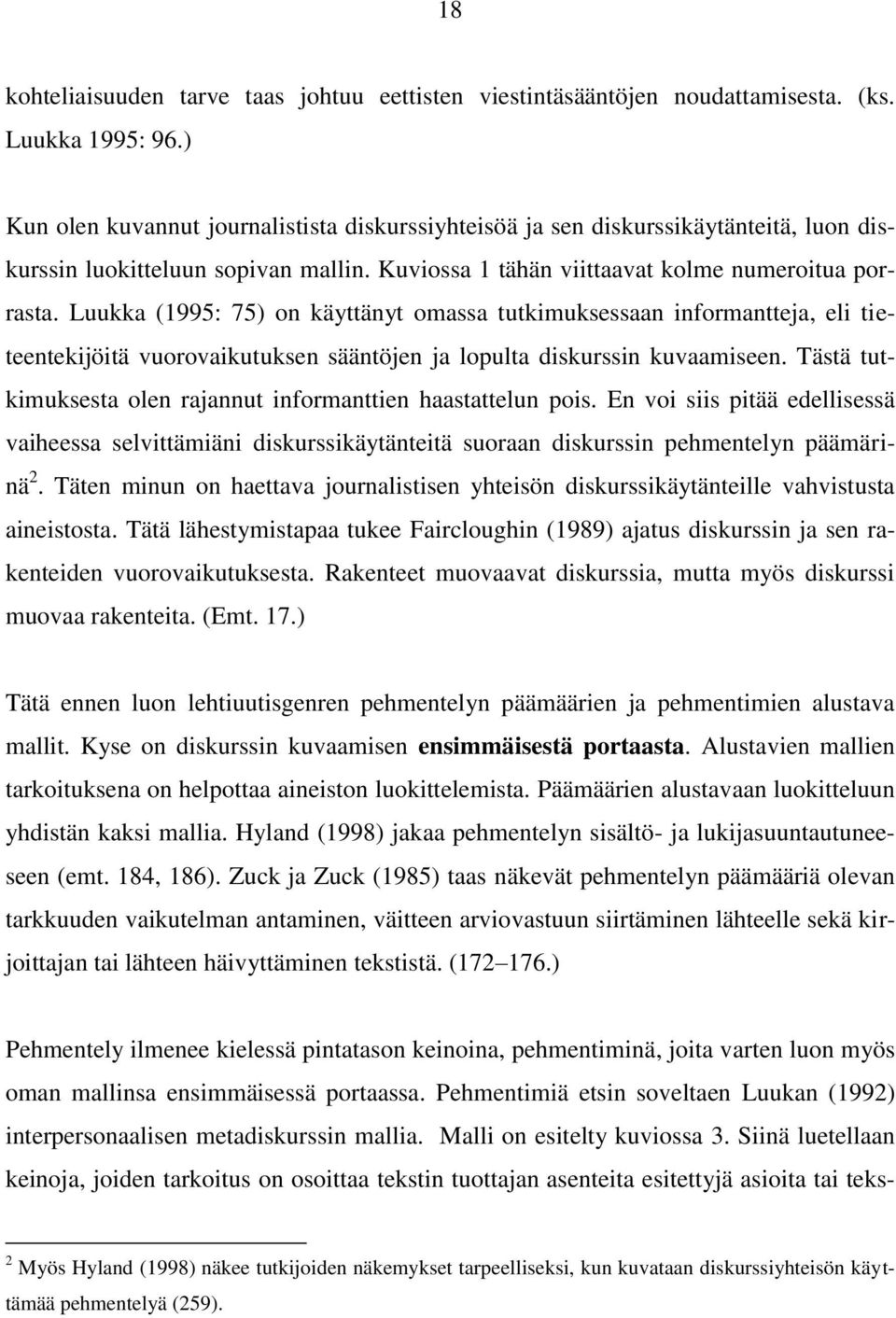 Luukka (1995: 75) on käyttänyt omassa tutkimuksessaan informantteja, eli tieteentekijöitä vuorovaikutuksen sääntöjen ja lopulta diskurssin kuvaamiseen.