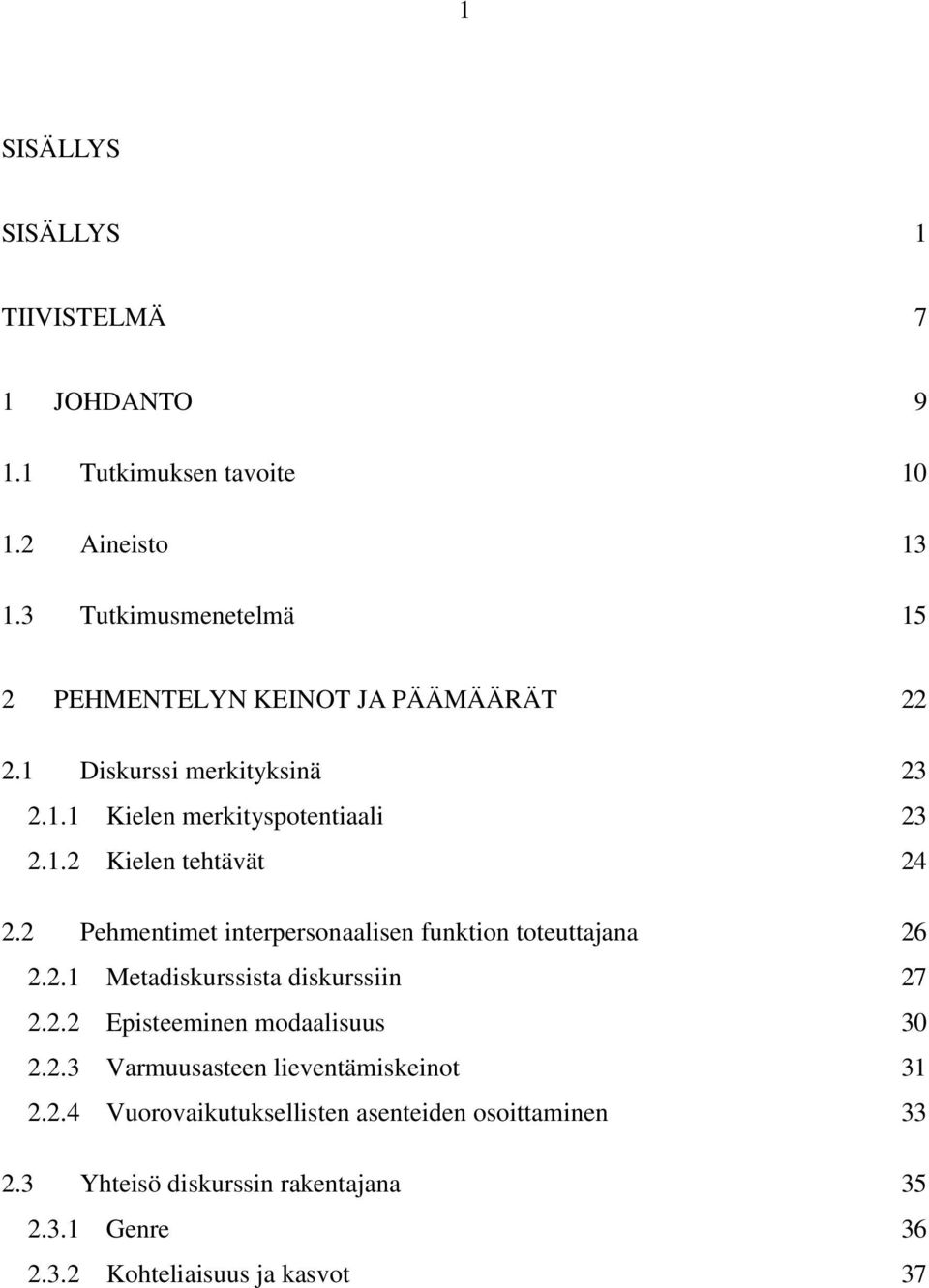 2 Pehmentimet interpersonaalisen funktion toteuttajana 26 2.2.1 Metadiskurssista diskurssiin 27 2.2.2 Episteeminen modaalisuus 30 2.2.3 Varmuusasteen lieventämiskeinot 31 2.