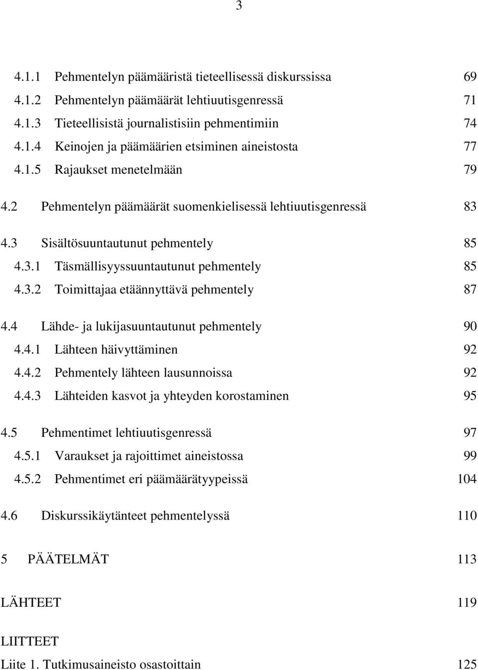 4 Lähde- ja lukijasuuntautunut pehmentely 90 4.4.1 Lähteen häivyttäminen 92 4.4.2 Pehmentely lähteen lausunnoissa 92 4.4.3 Lähteiden kasvot ja yhteyden korostaminen 95 4.