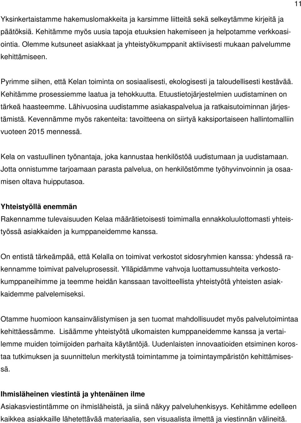 Kehitämme prosessiemme laatua ja tehokkuutta. Etuustietojärjestelmien uudistaminen on tärkeä haasteemme. Lähivuosina uudistamme asiakaspalvelua ja ratkaisutoiminnan järjestämistä.