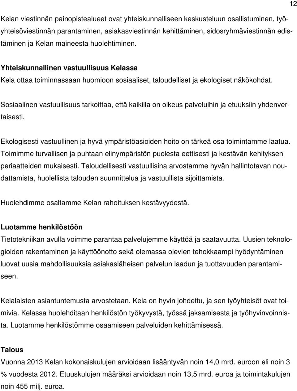 Sosiaalinen vastuullisuus tarkoittaa, että kaikilla on oikeus palveluihin ja etuuksiin yhdenvertaisesti. Ekologisesti vastuullinen ja hyvä ympäristöasioiden hoito on tärkeä osa toimintamme laatua.