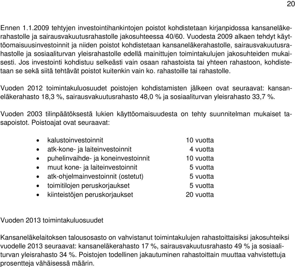 toimintakulujen jakosuhteiden mukaisesti. Jos investointi kohdistuu selkeästi vain osaan rahastoista tai yhteen rahastoon, kohdistetaan se sekä siitä tehtävät poistot kuitenkin vain ko.